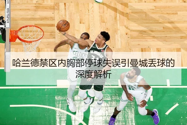 哈兰德禁区内胸部停球失误引曼城丢球的深度解析